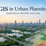 GIS in Urban Planning: Applications, Benefits and Uses